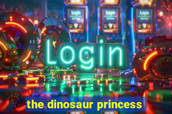 the dinosaur princess